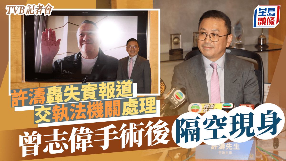 TVB記者會丨許濤轟失實報道或影響股價交執法機關處理 曾志偉手術後隔空現身