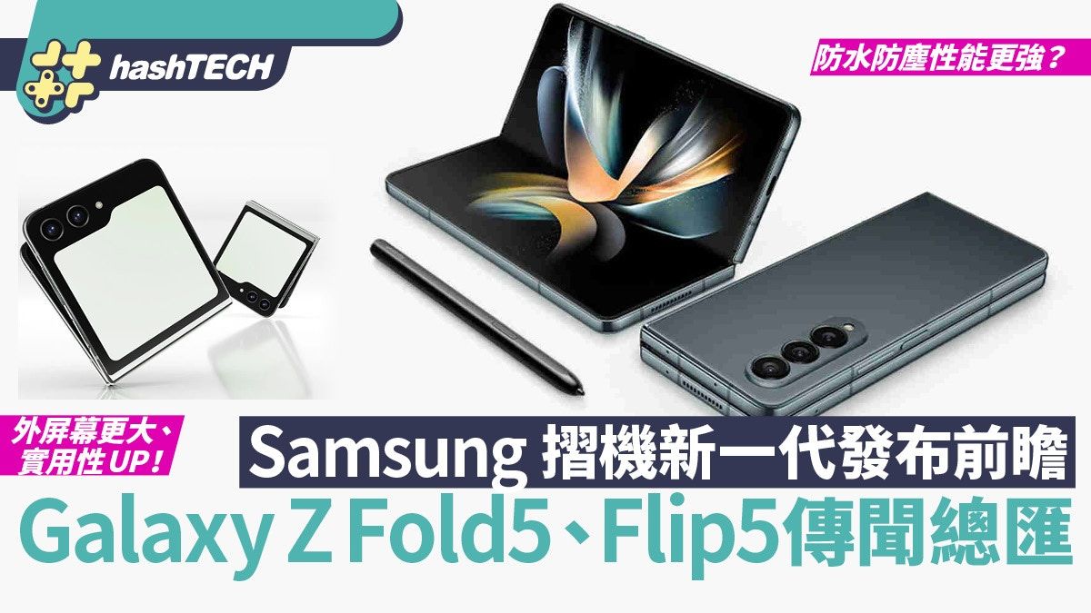 Galaxy Z Fold5／Flip5發布前傳聞總匯｜傳屏幕更大、鉸鏈大改進