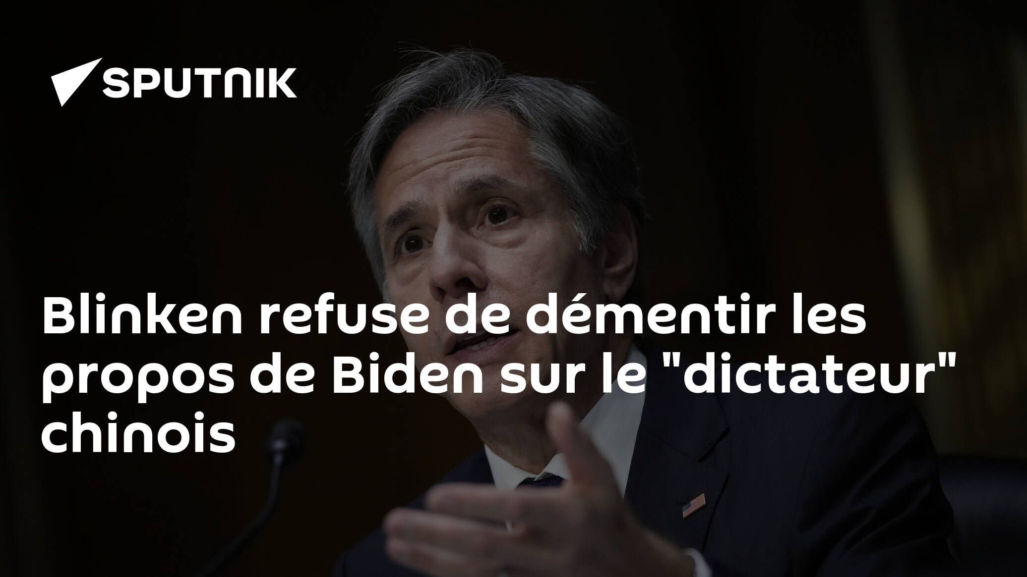 Blinken refuse de démentir les propos de Biden sur le "dictateur" chinois