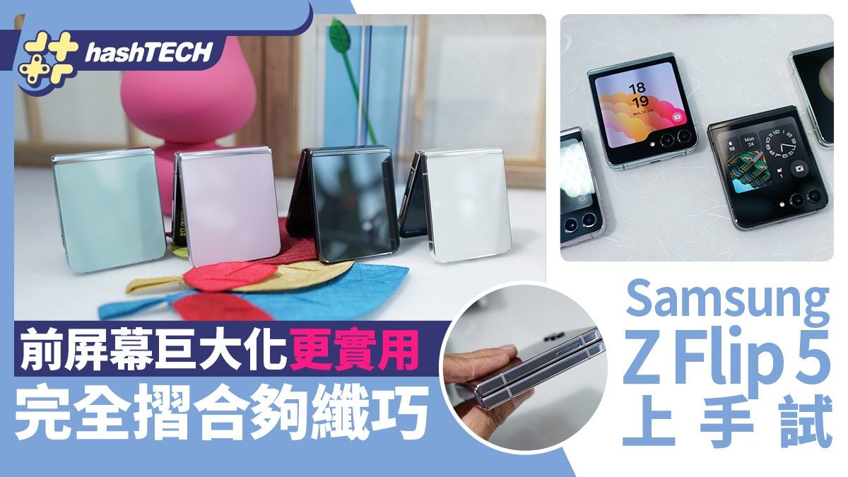 Samsung Z Flip 5上手試、售價｜完全摺合機身＋巨大前屏更實用