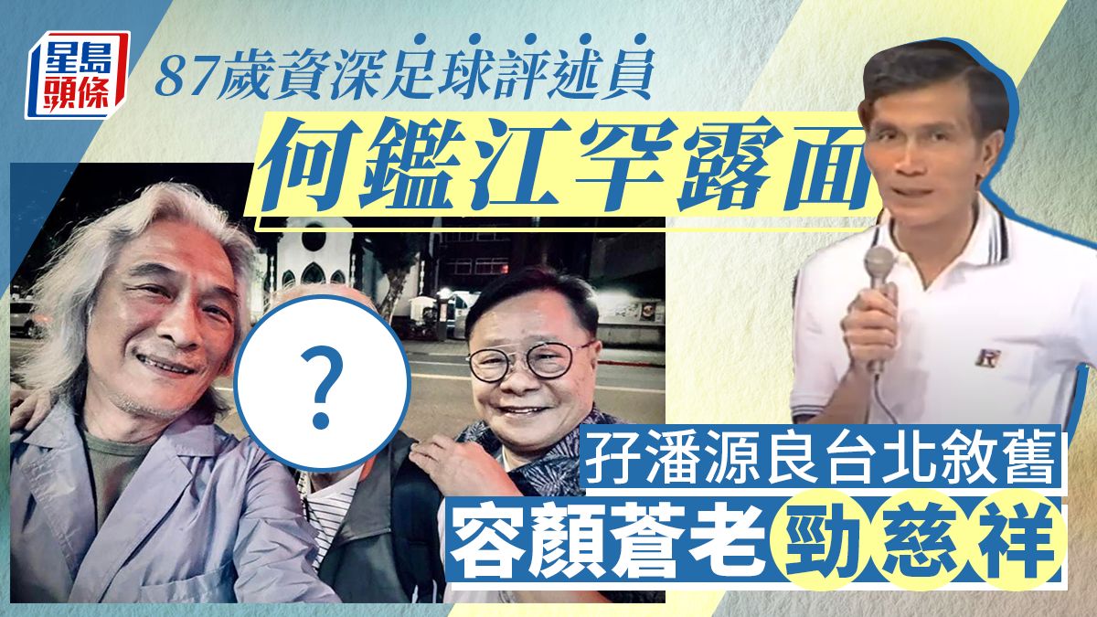 87歲資深足球評述員何鑑江罕露面 孖潘源良台北敘舊容顏蒼老勁慈祥