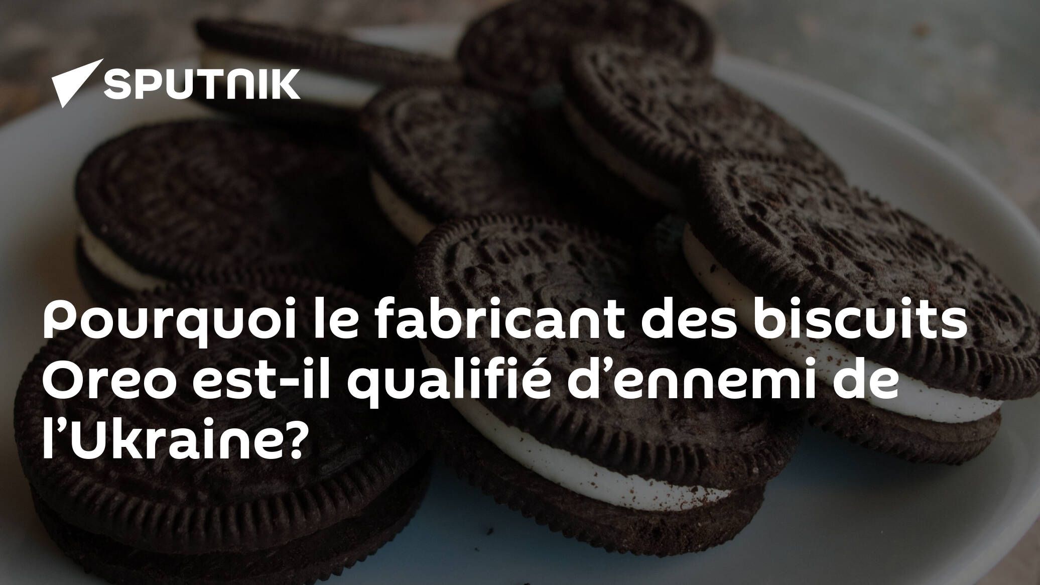 Pourquoi le fabricant des biscuits Oreo est-il qualifié d’ennemi de l’Ukraine?