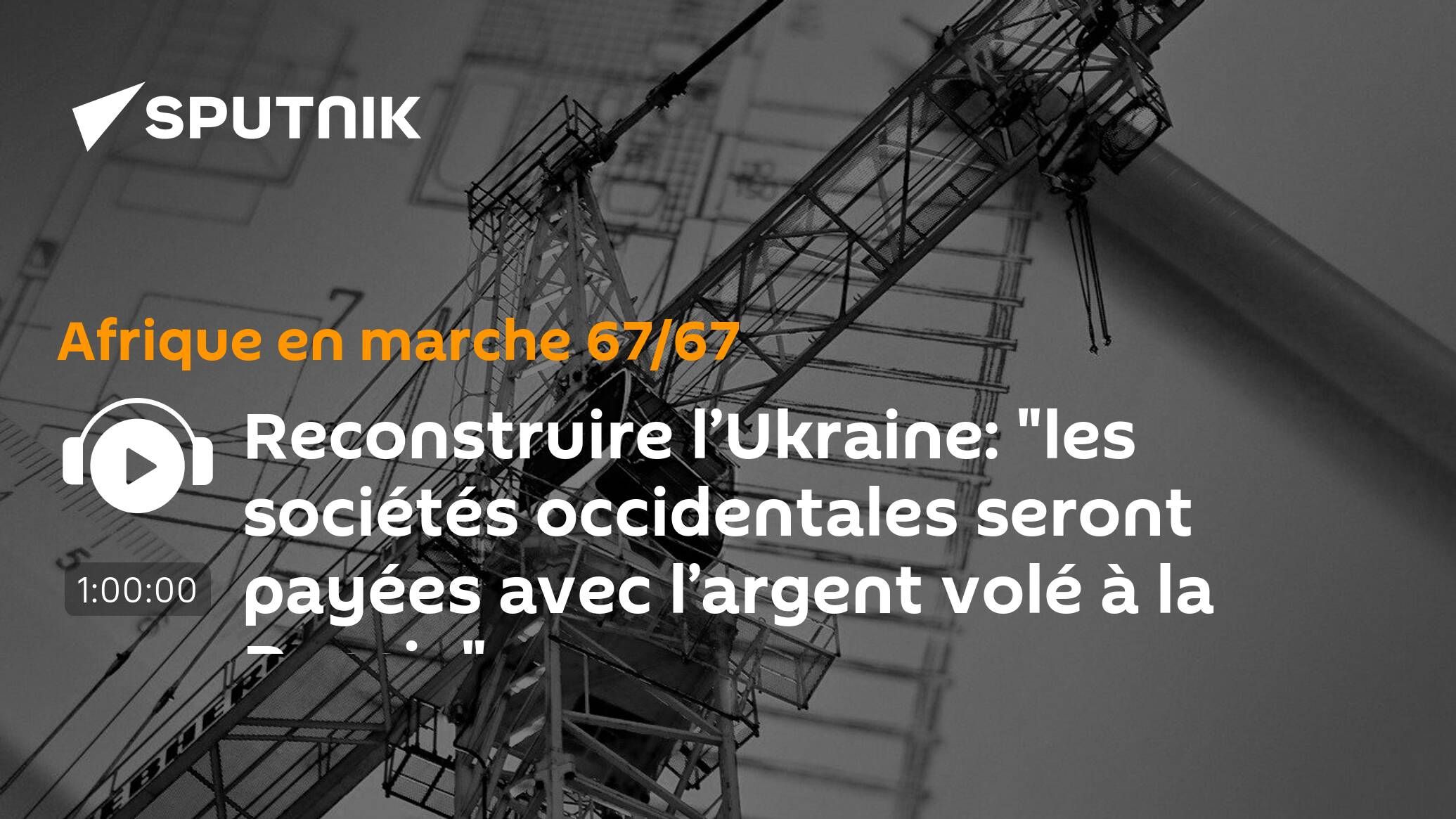 Reconstruire l’Ukraine: "les sociétés occidentales seront payées avec l’argent volé à la Russie"