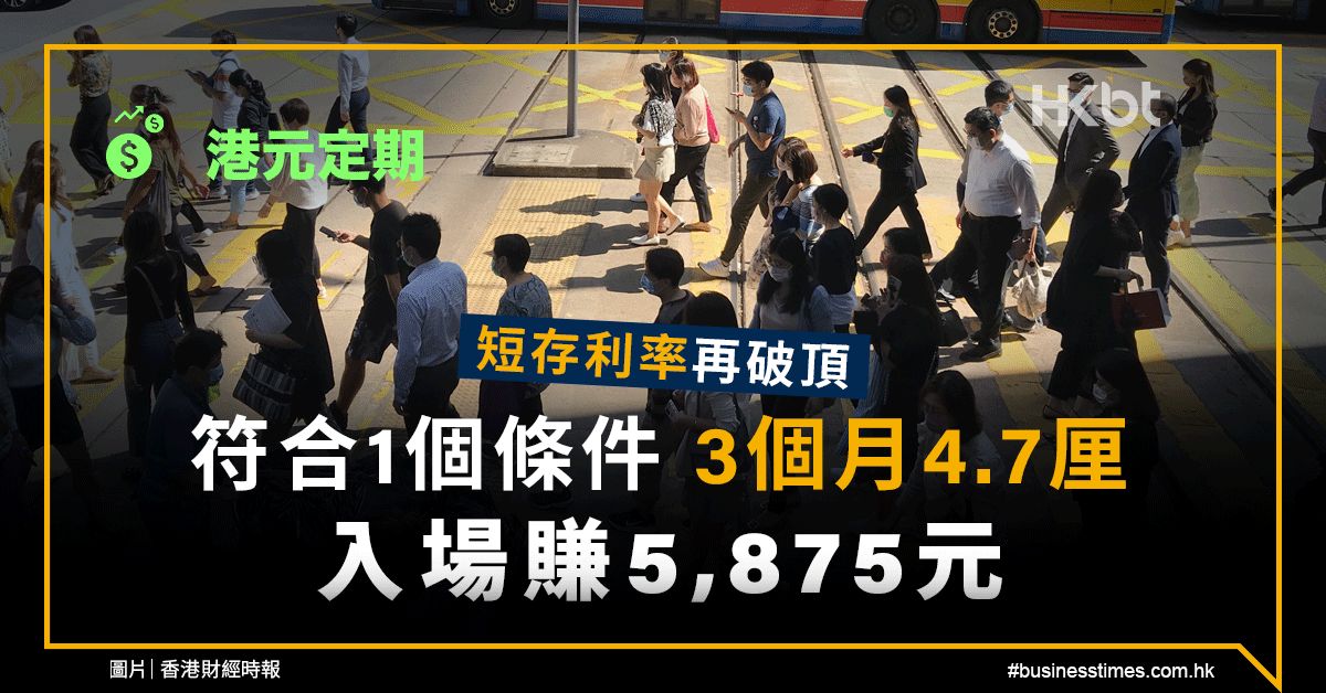 港元定期｜短存利率破頂！符合條件3個月4.7厘、入場賺5,875元