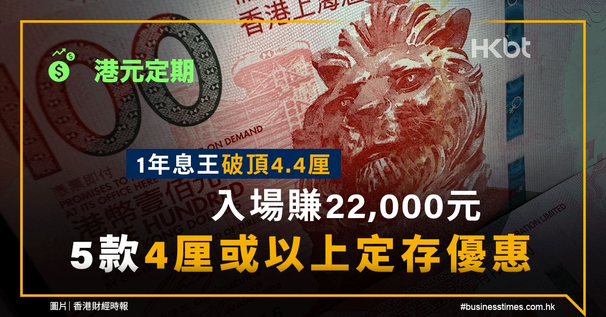 港元定期｜1年息王4.4厘、入場賺22,000元！5款4厘或以上優惠