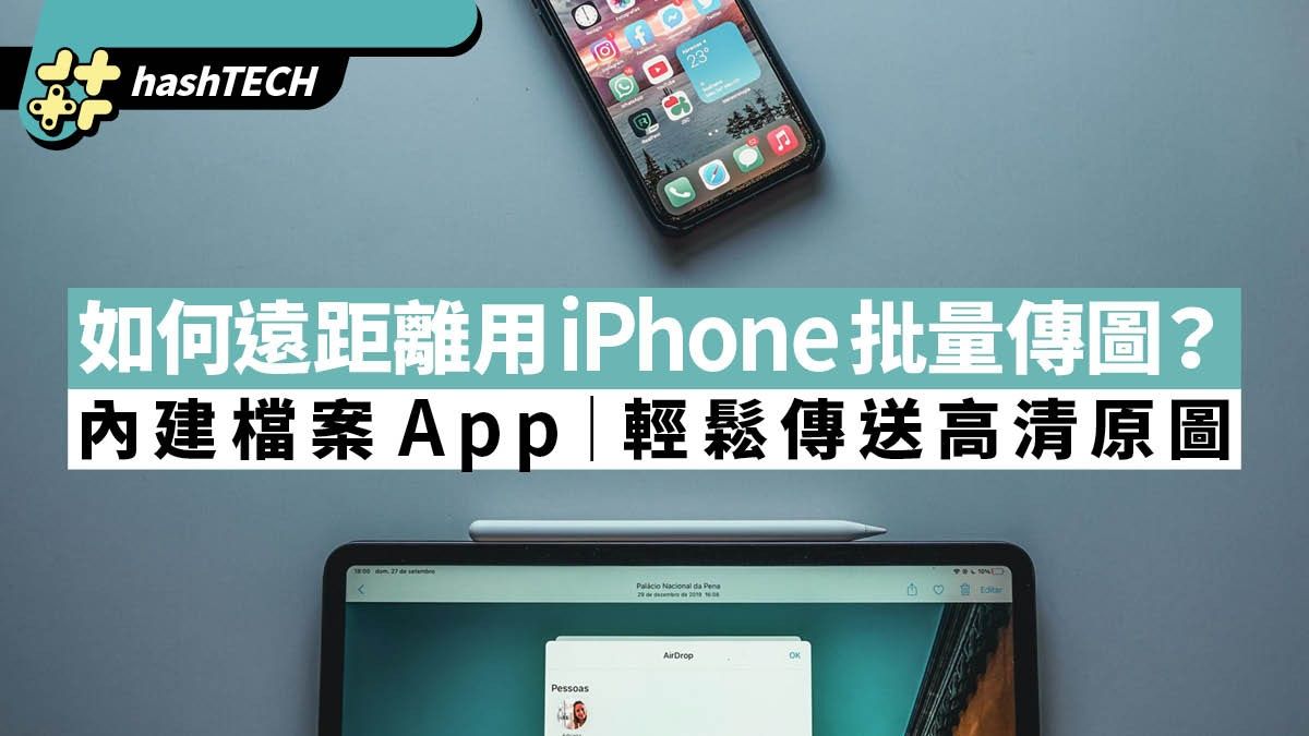 如何遠距離用iPhone批量傳圖？ 內建「檔案」App輕鬆傳送高清原圖