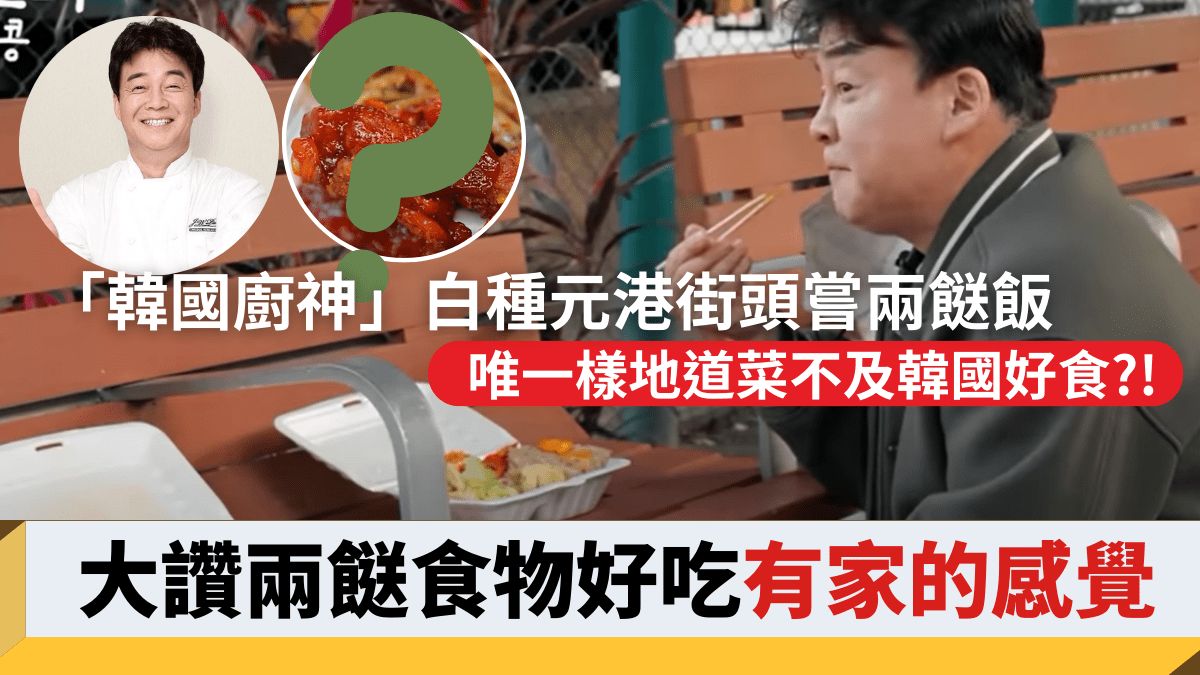 韓國廚神白種元｜白種元再臨香港嘗兩餸飯 大讚食物好吃有家的感覺 唯一樣地道菜不及韓國好食?!