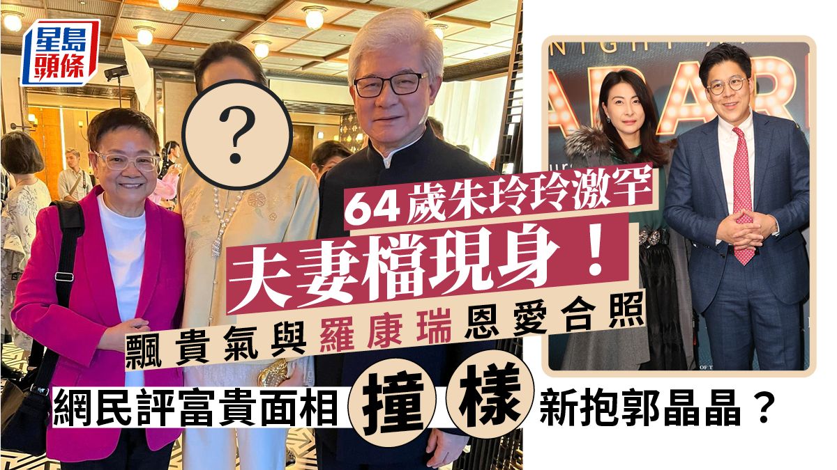 64歲朱玲玲激罕夫妻檔現身！飄貴氣與羅康瑞恩愛合照 網民評富貴面相撞樣新抱郭晶晶？