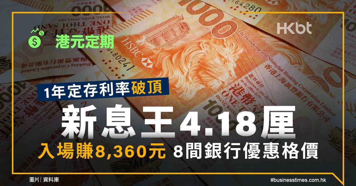 港元定期｜1年定存利率破頂！新息王4.18厘、入場賺8,360元