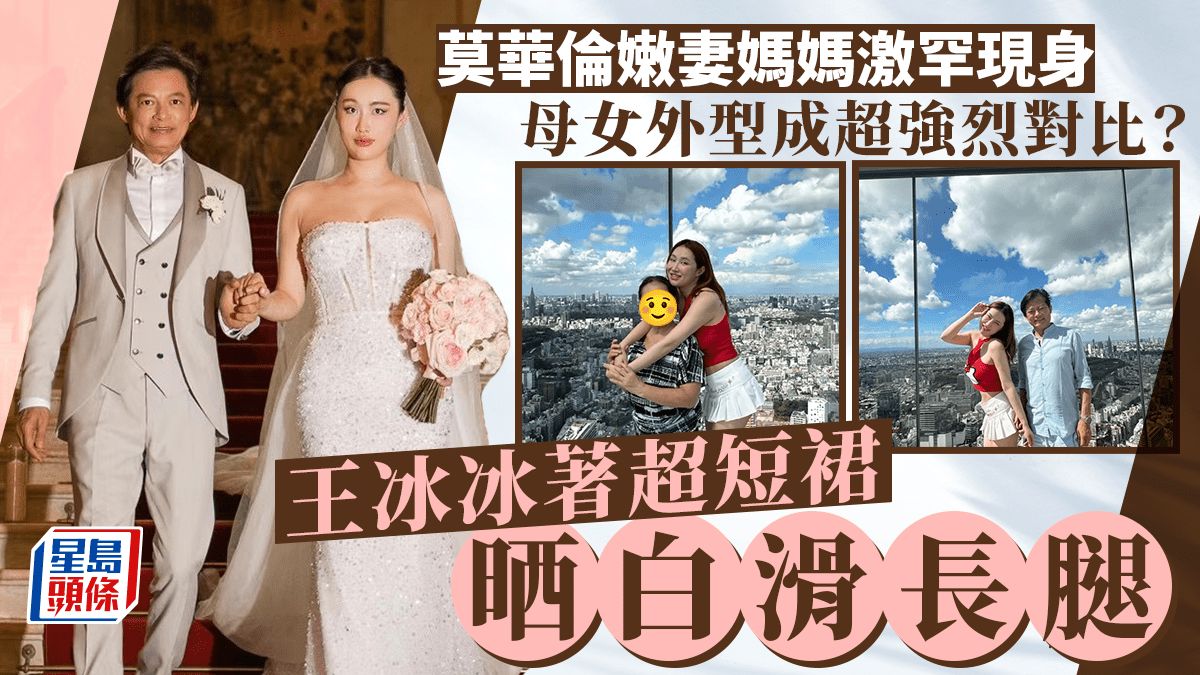 莫華倫嫩妻媽媽激罕現身 母女打扮成強烈對比 王冰冰純白超短裙大晒白滑長腿