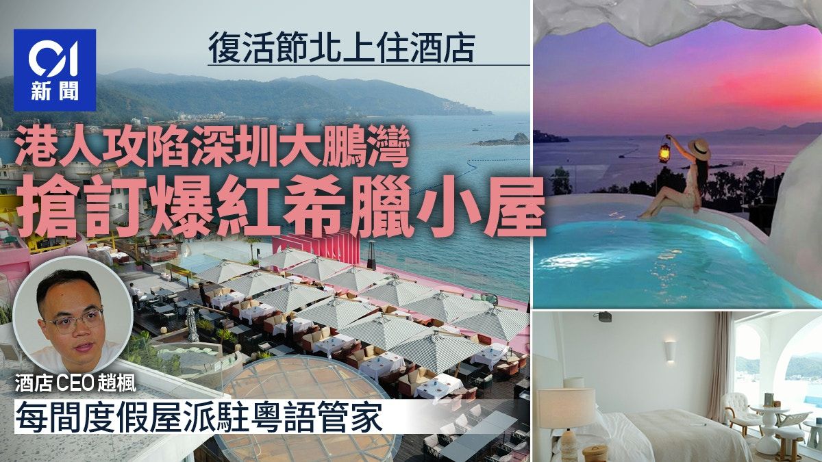 復活節｜港人掀北上酒店熱 最新攻陷深圳大鵬灣搶訂爆紅希臘小屋