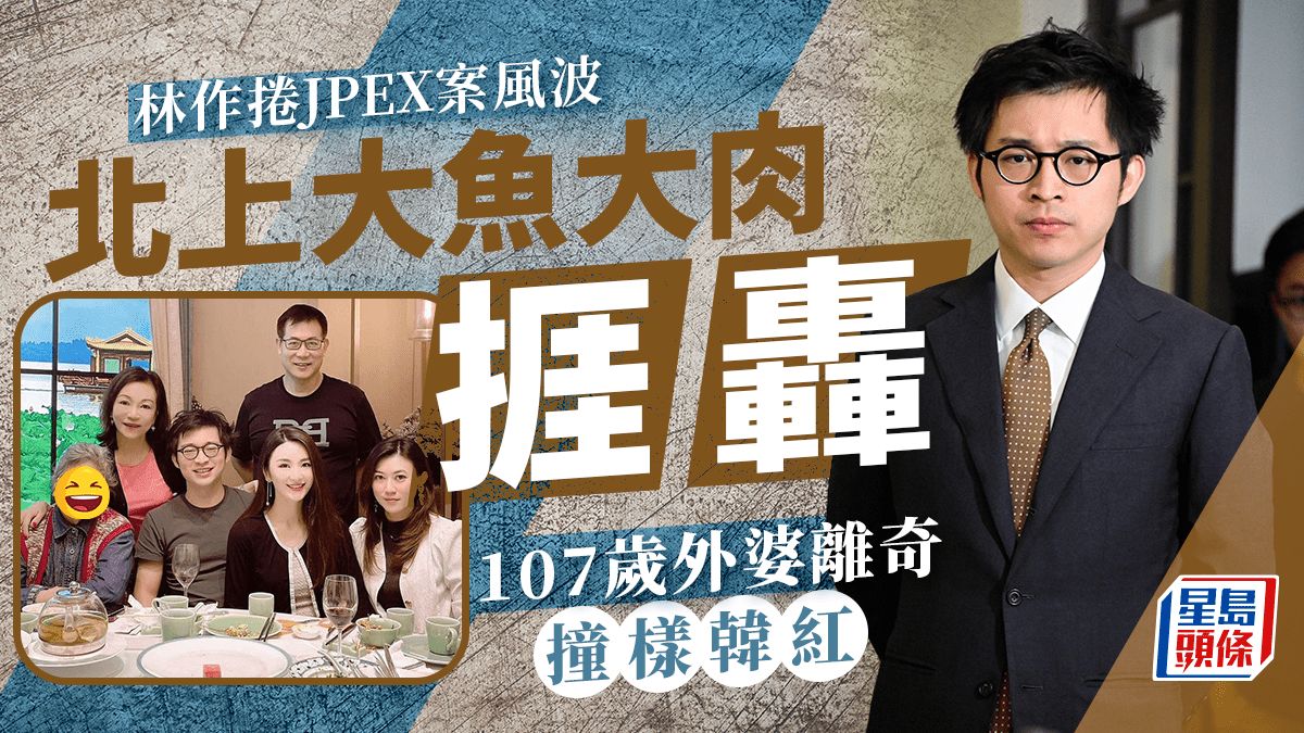 JPEX案丨林作北上大魚大肉心情靚捱轟 107歲外婆撞樣韓紅引討論