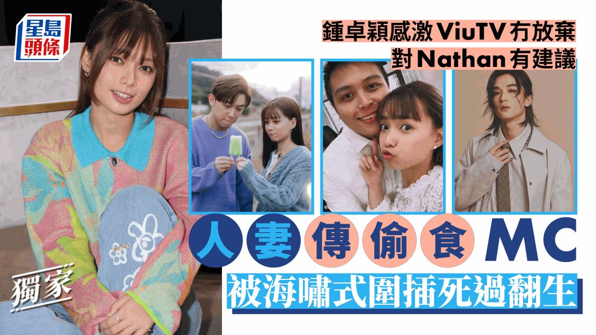 獨家丨鍾卓穎Ash感激ViuTV冇放棄對Nathan有建議 人妻傳偷食MC被海嘯式圍插死過翻生