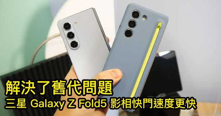 外媒指：三星 Galaxy Z Fold5 解決了舊代問題 影相快門速度更快！