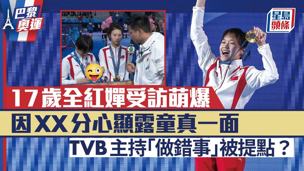 巴黎奧運丨17歲跳水名將全紅嬋受訪萌爆！因XX分心罕現童真 TVB主持「做錯事」被提點